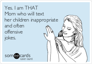yes-i-am-that-mom-who-will-text-her-children-inappropriate-and-often-offensive-jokes--2854e